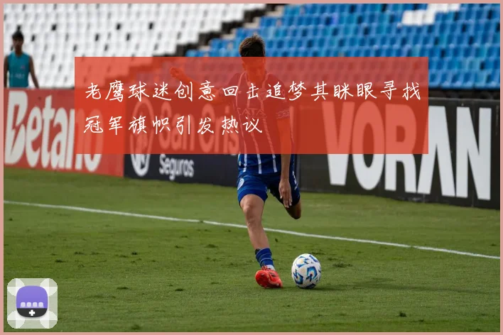 老鹰球迷创意回击追梦其眯眼寻找冠军旗帜引发热议